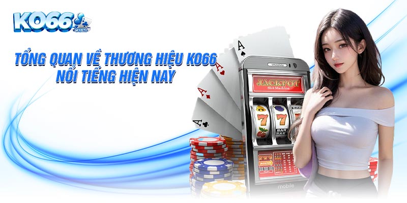 Tổng quan về thương hiệu KO66 nổi tiếng hiện nay